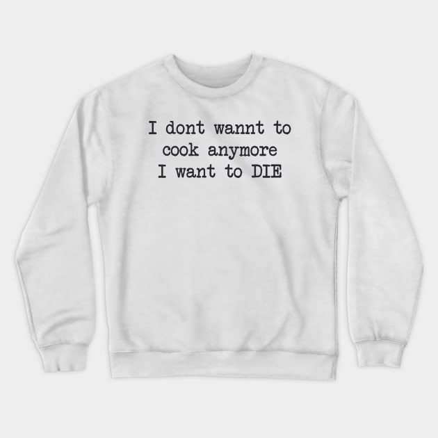 I dont wannt to cook anymore Crewneck Sweatshirt by TheCosmicTradingPost